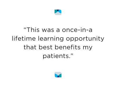 “This was a once-in-a lifetime learning opportunity that best benefits my patients.”