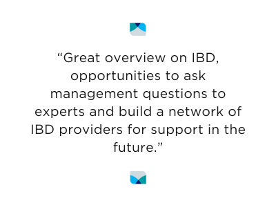 “Great overview on IBD, opportunities to ask management questions to experts and build a network of IBD providers for support in the future.”