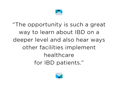 “The opportunity is such a great way to learn about IBD on a deeper level and also hear ways other facilities implement healthcare for IBD patients.”