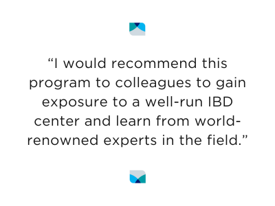 “I would recommend this program to colleagues to gain exposure to a well-run IBD center and learn from world-renowned experts in the field.”