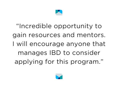 “Incredible opportunity to gain resources and mentors. I will encourage anyone that manages IBD to consider applying for this program.”