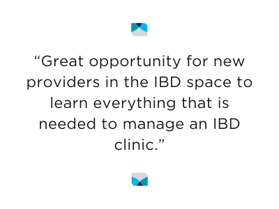 “Great opportunity for new providers in the IBD space to learn everything that is needed to manage an IBD clinic.”